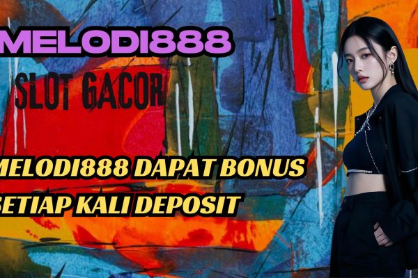 MELODI888 DAPAT BONUS SETIAP KALI DEPOSIT
